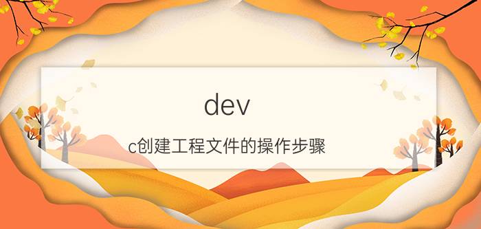 dev c创建工程文件的操作步骤 dev